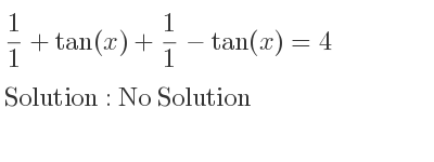 The general solution for 1/1+tan(x)+1/1-tan(x)=4 is No Solution